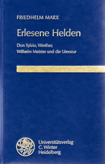 Erlesene Helden: Don Sylvio, Werther, Wilhelm Meister und die Literatur - Friedhelm Marx