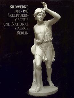 Bildwerke 1780-1910: Aus den Beständen der Skulpturengalerie und der Nataionalgalerie (Die Bildwerke der Skulpturengalerie, Band 3)