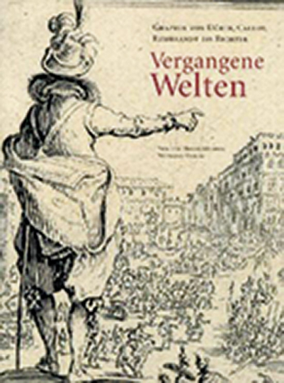 Vergangene Welten: Graphik von Dürer, Callot, Rembrandt bis Richter (2006-04-10)