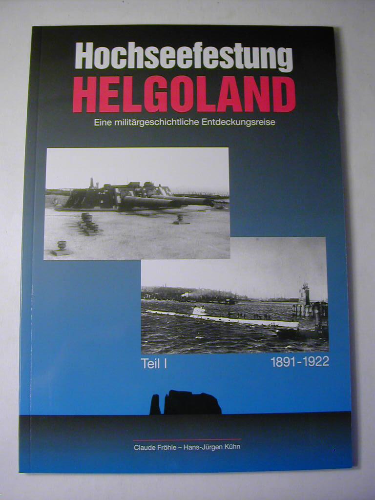 Hochseefestung Helgoland. Eine militärhistorische Entdeckungsreise: Hochseefestung Helgoland "Eine militärgeschichtliche Entdeckungsreise" "1891-1922"