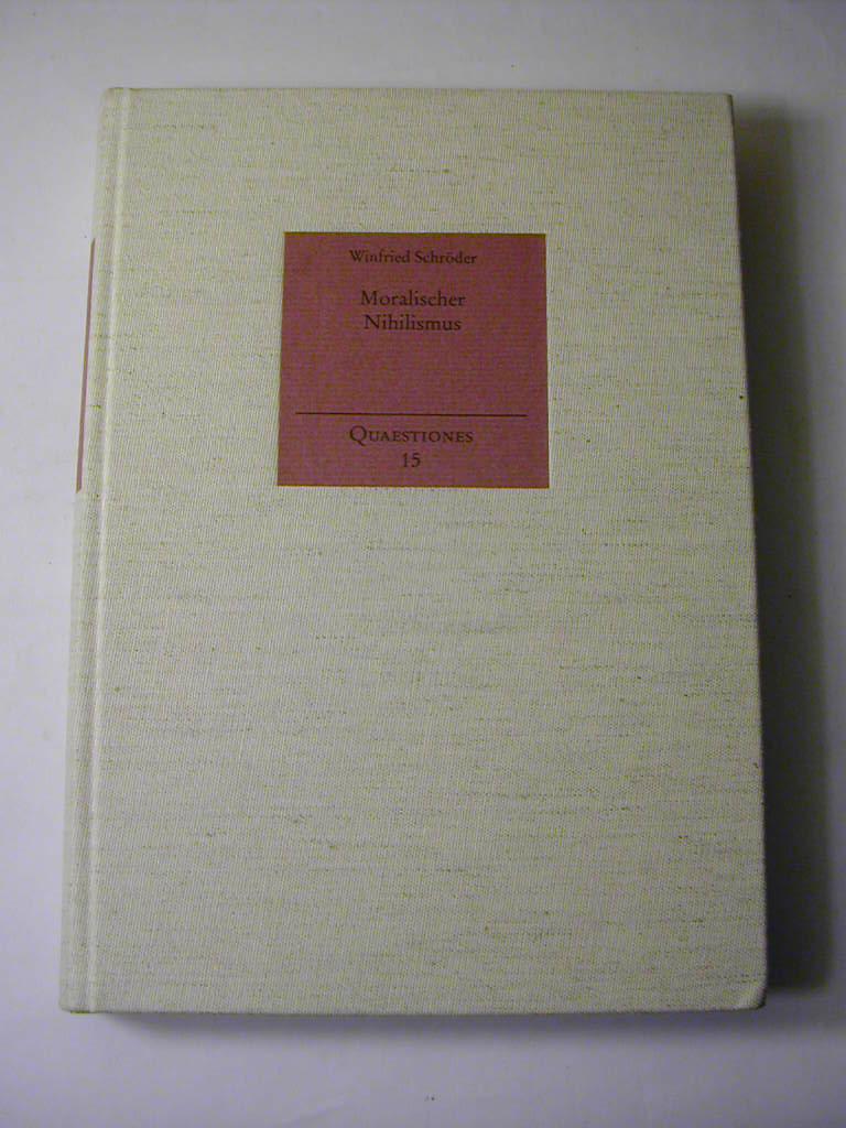 Moralischer Nihilismus : Typen radikaler Moralkritik von den Sophisten bis Nietzsche - Quaestiones 15 - Winfried Schröder