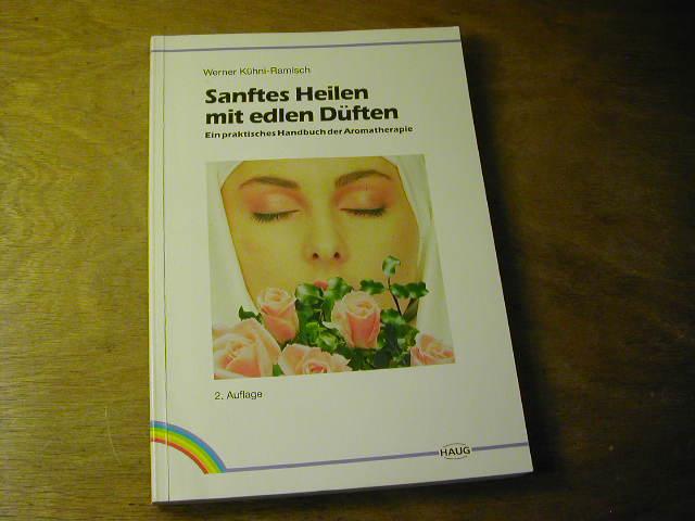 Sanftes Heilen mit edlen Düften. Ein praktisches Lehrbuch der Aromatherapie