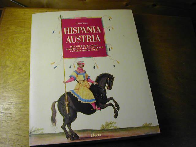Hispania - Austria. Die Katholischen Konige, Maximilian I. und die Anfange der Casa de Austria in Spanien. Kunst um 1492 (German Edition)