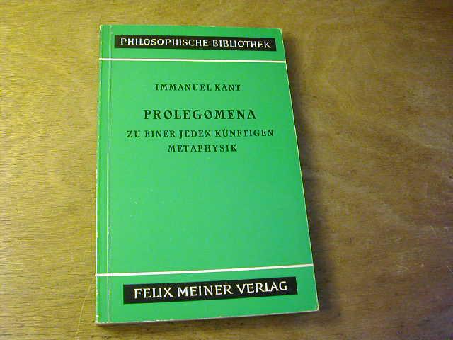 Immanuel Kant Prolegomena zu einer jeden künftigen Metaphysik, die als Wissenschaft wird auftreten können.