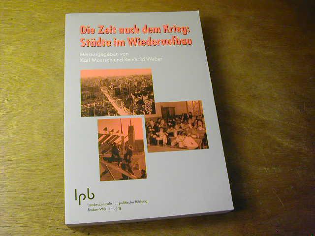 Die Zeit nach dem Krieg : Städte im Wiederaufbau / Schriften zur politischen Landeskunde Baden-Württembergs Bd. 37