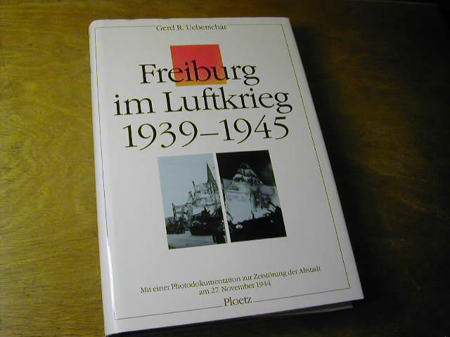 Freiburg im Luftkrieg 1939-1945. Mit einer Photodokumentation zur Zerstörung der Altstadt am 27. November 1944
