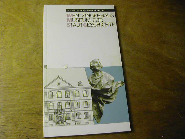 Wentzingerhaus, Museum für Stadtgeschichte : ein Führer durch die stadtgeschichtliche Sammlung des Augustinermuseums Freiburg - Peter Kalchthaler
