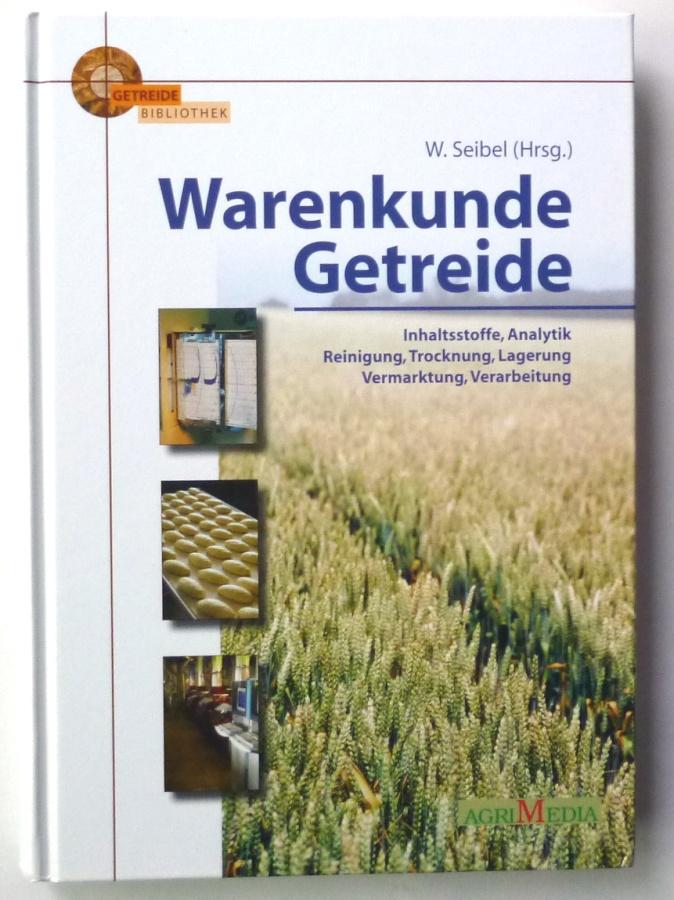 Warenkunde Getreide: Inhaltsstoffe, Analytik, Reinigung, Trocknung, Lagerung, Vermarktung, Verarbeitung