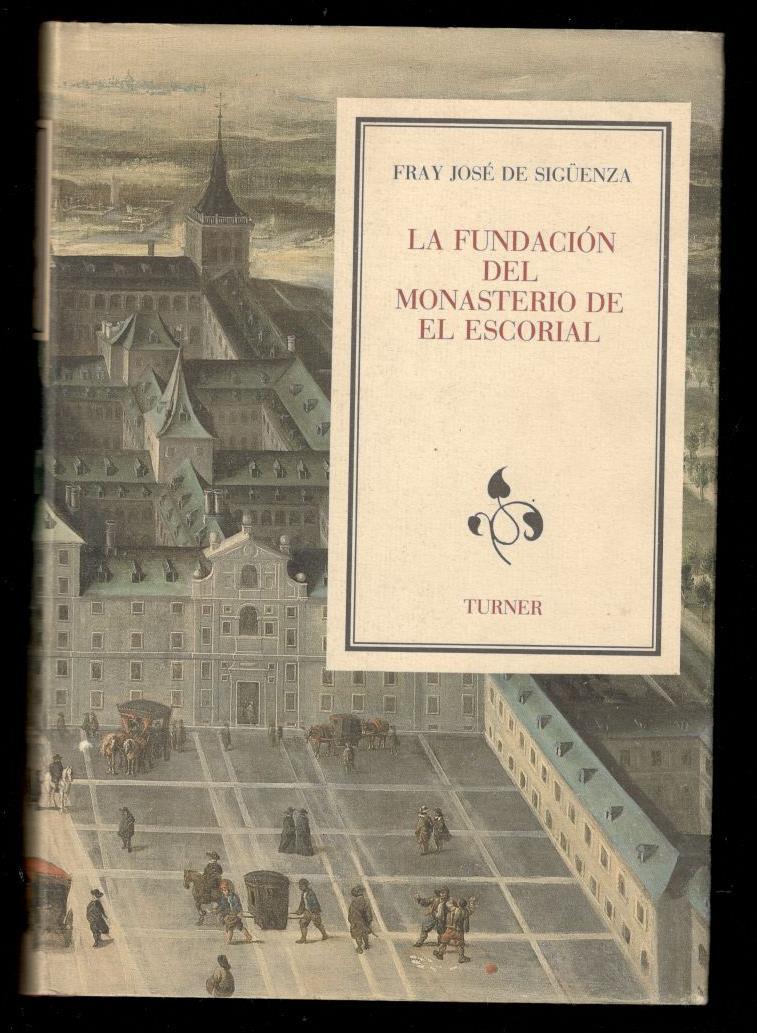 FUNDACIÓN DEL MONASTERIO DE EL ESCORIAL, LA - SIGÜENZA, FRAY JOSÉ DE