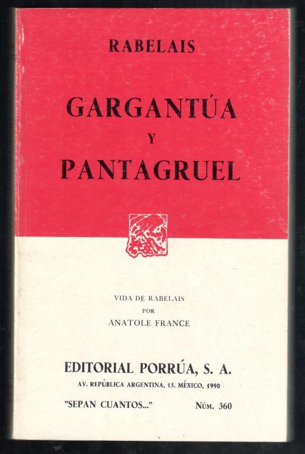 GARGANTUA Y PANTAGRUEL: 3ª EDICIÓN; AÑO 1990; MÉXICO, EDITORIAL PORRUA, S.A.; RUSTICA EDITORIAL; 8º MAYOR, (22 X 14); LV III + 497 P. + CATALOGO + 10 HOJAS (ILUSTRACIONES); COL. SEPAN CUANTOS , 360; EJEMPLAR ILUSTRADO, LOMO CON ARRUGAS, CON SELLO DEL IMPO - RABELAIS; ANATOLE FRANCE, (VIDA DE RABELAIS); GUSTAVO DORE, (ILUSTRACIONES)