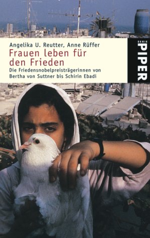 Frauen leben für den Frieden: Die Friedensnobelpreisträgerinnen von Bertha von Suttner bis Schirin Ebadi - Reutter, Angelika U. und Anne Rüffer