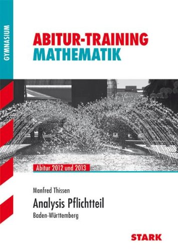 Abitur-Training Mathematik; Analysis Pflichtteil; Abitur 2012 und 2013 Â Baden-Württemberg. - Manfred, Thissen