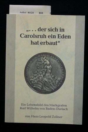 der sich in Carolsruh ein Eden hat erbaut. Ein Lebensbild des Markgrafen Karl Wilhelm von Baden-Durlach. 2. Auflage. - Zollner, Hans Leopold.