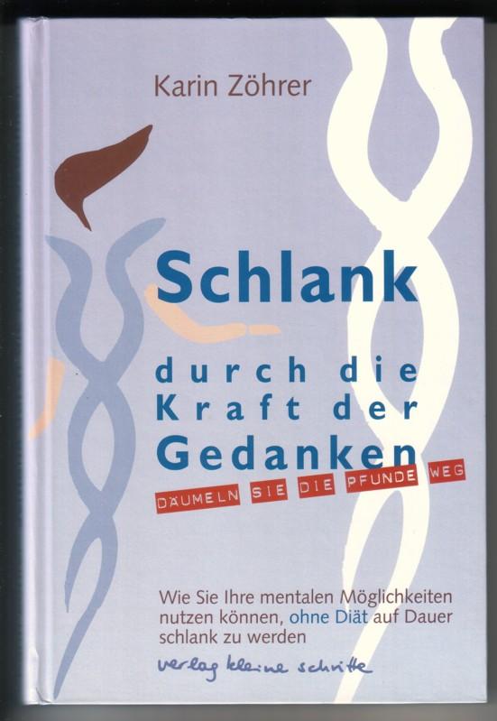 Schlank durch die Kraft der Gedanken. Däumeln Sie die Pfunde weg. Wie Sie Ihre mentalen Möglichkeiten nutzen können, ohne Diät auf Dauer schlank zu werden. - Zöhrer, Karin