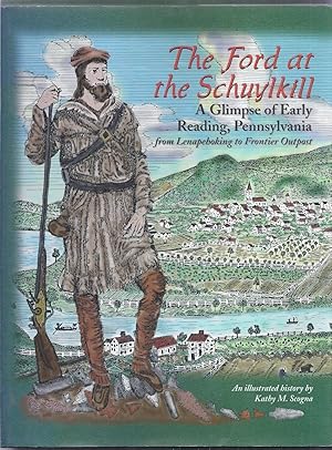 The Ford at the Schuylkill. A Glimpse of Early Reading, Pennsylvania from Lenapehoking to Frontie...