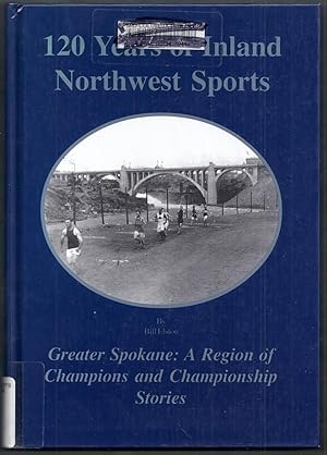 120 Years of Inland Northwest Sports. Greater Spokane: A Region of Champions and Championship Sto...