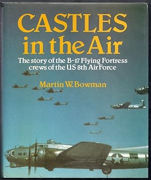 Castles in the Air. The story of the B-17 Flying Fortress crews of the US 8th Air Force