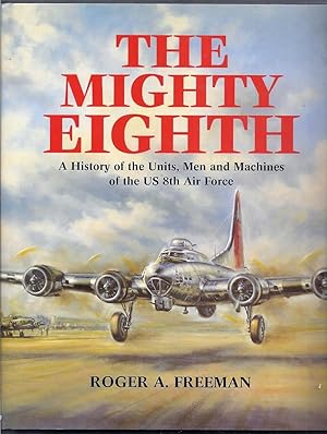 The Mighty Eighth. A History of the Units, Men and Machines of the US 8th Air Force