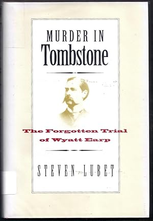 Murder in Tombstone. The Forgotten Trial of Wyatt Earp