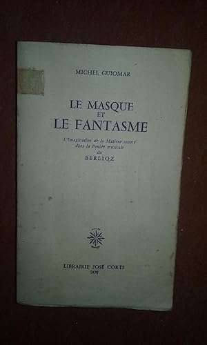 Le Masque et le Fantasme. L'Imagination de la Matière sonore dans la Pensée musicale de Berlioz