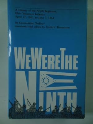 We Were the Ninth: A History of the Ninth Regiment, Ohio Volunteer Infantry, April 17, 1861 to Ju...