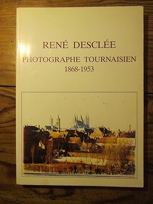 René Desclée, photographe tournaisien, 1858- 1953.