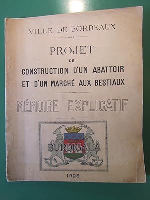 Ville de Bordeaux. Projet de Construction d' un Abattoir et d' un Marché aux Bestiaux. Mémoire ex...