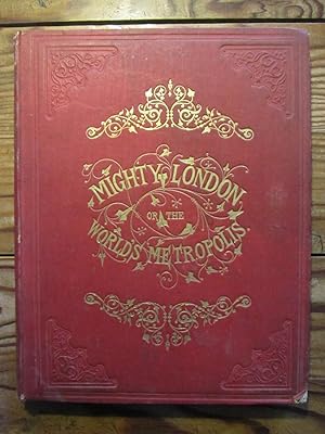 The World' s Metropolis, or Mighty London, illustrated by a Series of Views beautifully engraved ...