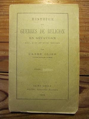 Histoire des guerres de religion en Gévaudan ; XVIe, XVIIe et XVIIIe siècles. Par l' abbé Olier, ...