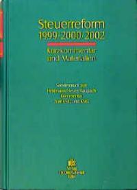 Steuerreform 1999/2000/2002. Kurzkommentar und Materialien. Sonderdruck aus Herrmann /Heuer /Raupach Kommentar zum EStG und KStG