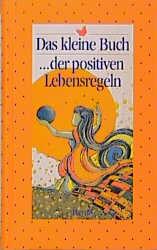 Das kleine Buch.der positiven Lebensregeln