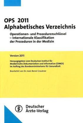 OPS 2011 Alphabetisches Verzeichnis: Operationen- und Prozedurenschlüssel - Internationale Klassifikation der Prozeduren in der Medizin Version 2011 - Stand 28.10./29.11.2010 - Graubner, Bernd
