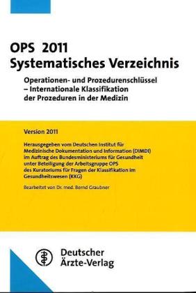 OPS 2011 Systematisches Verzeichnis: Operationen- und Prozedurenschlüssel - Internationale Klassifikation der Prozeduren in der Medizin Version 2011 - Stand 21.10.2010 - Graubner, Bernd
