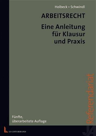 Arbeitsrecht: Eine Anleitung für Klausur und Praxis - Holbeck, Thomas und Ernst Schwindl
