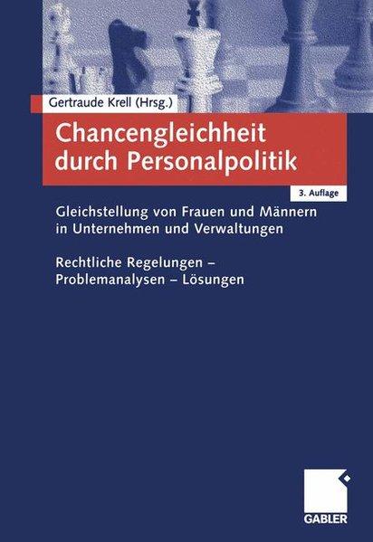 Chancengleichheit durch Personalpolitik. Gleichstellung von Frauen und Männern in Unternehmen und Verwaltungen. Rechtliche Regelungen- Problemanalysen- Lösungen.