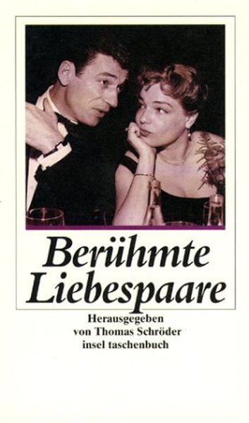 Berühmte Liebespaare: Von Johann Wolfgang Goethe und Christiane Vulpius bis Simone Signoret und Yves Montand (insel taschenbuch)