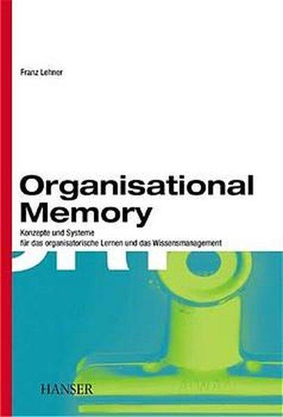 Organisational Memory: Konzepte und Systeme für das organisatorische Lernen und das Wissensmanagement