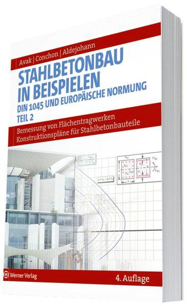 Stahlbetonbau in Beispielen. DIN 1045 und Europäische Normung: Bemessung von Flächentragwerken, Konstruktionspläne für Stahlbetonbauteile - Avak, Ralf