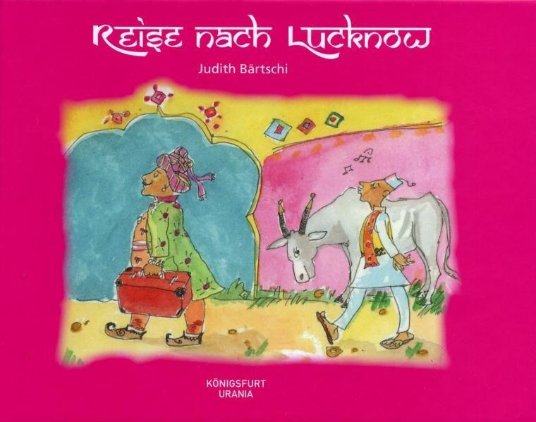 Reise nach Lucknow: Eine (k)östliche Parabel - Bärtschi, Judith