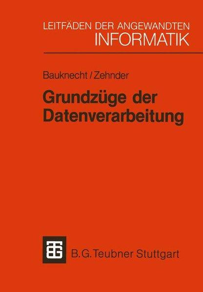 Grundzüge der Datenverarbeitung: Methoden und Konzepte für die Anwendungen (Leitfäden und Monographien der Informatik, 4, Band 4)