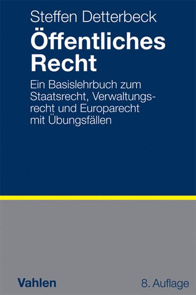 Öffentliches Recht: Ein Basislehrbuch zum Staatsrecht, Verwaltungsrecht und Europarecht mit Übungsfällen - Steffen, Detterbeck,