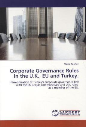 Corporate Governance Rules in the U.K., EU and Turkey.: Harmonization of Turkey's corporate gover...
