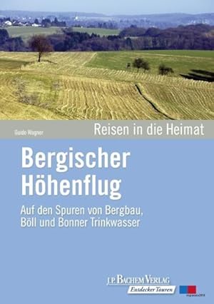 Bergischer Höhenflug Entdeckertour Band 8: Auf den Spuren von Bergbau, Böll und Bonner Trinkwasser