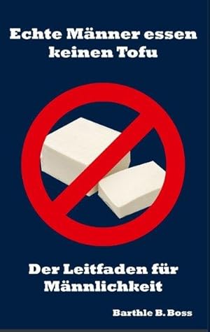 Echte Männer essen keinen Tofu: Der Leitfaden für Männlichkeit