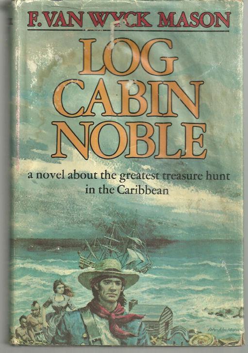 Mason, F. Van Wyck - Log Cabin Noble a Novel About the Greatest Treasure Hunt in the Caribbean