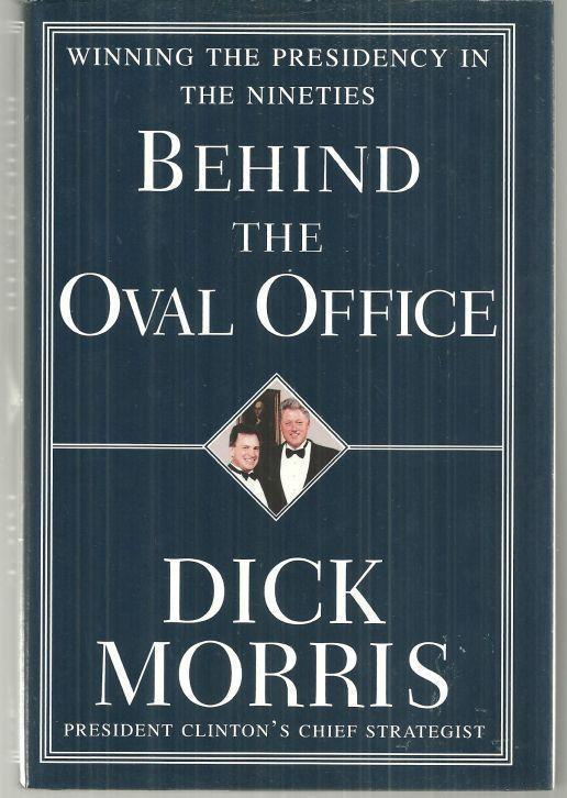 Morris, Dick - Behind the Oval Office Winning the Presidency in the Nineties