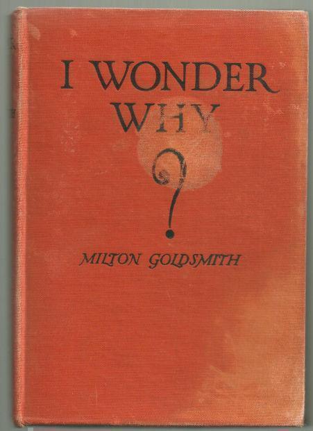 Goldsmith, Milton - I Wonder Why the How, When, and Wherefore of Many Things