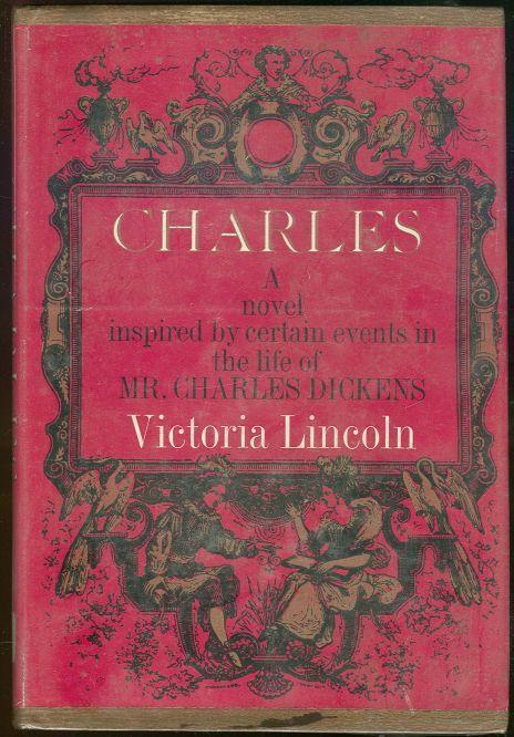 Lincoln, Victoria - Charles a Novel Inspired By Certain Events in the Life of Mr. Charles Dickens