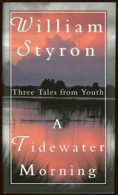 Styron, William - Tidewater Morning Three Tales from Youth