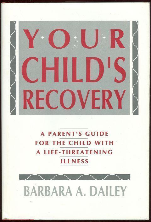 Dailey, Barbara - Your Child's Recovery a Parent's Guide for the Child with a Life-Threatening Illness